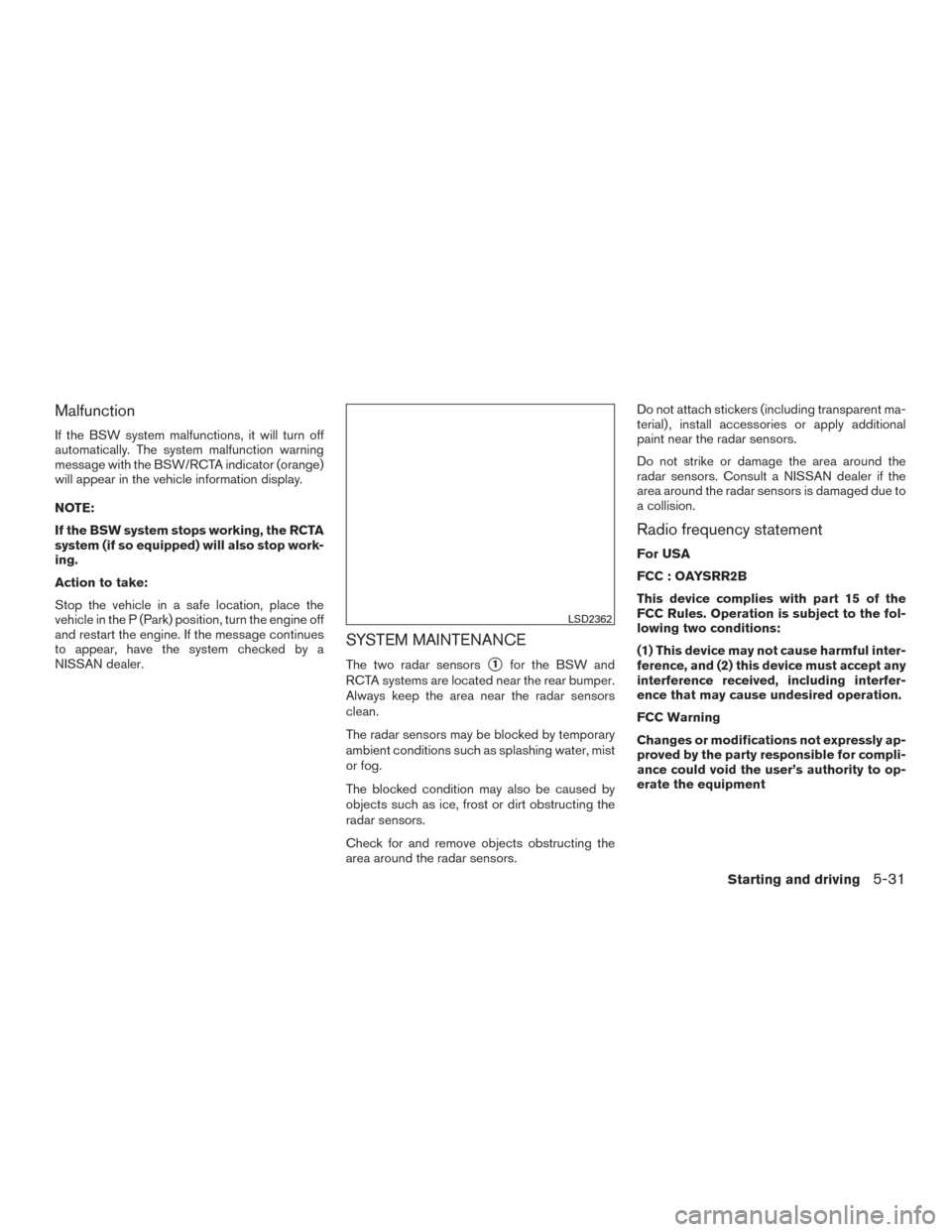 NISSAN MAXIMA 2016 A36 / 8.G User Guide Malfunction
If the BSW system malfunctions, it will turn off
automatically. The system malfunction warning
message with the BSW/RCTA indicator (orange)
will appear in the vehicle information display.
