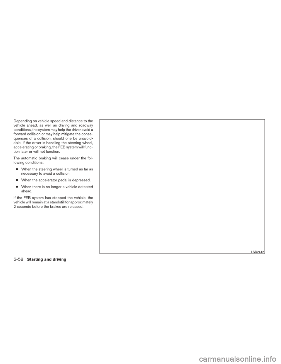 NISSAN MAXIMA 2016 A36 / 8.G Owners Manual Depending on vehicle speed and distance to the
vehicle ahead, as well as driving and roadway
conditions, the system may help the driver avoid a
forward collision or may help mitigate the conse-
quence NISSAN MAXIMA 2016 A36 / 8.G Owners Manual Depending on vehicle speed and distance to the
vehicle ahead, as well as driving and roadway
conditions, the system may help the driver avoid a
forward collision or may help mitigate the conse-
quence