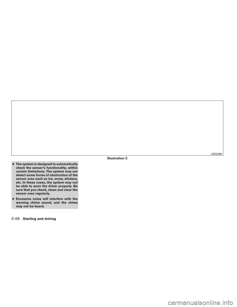 NISSAN MAXIMA 2016 A36 / 8.G Service Manual ●The system is designed to automatically
check the sensor’s functionality, within
certain limitations. The system may not
detect some forms of obstruction of the
sensor area such as ice, snow, sti