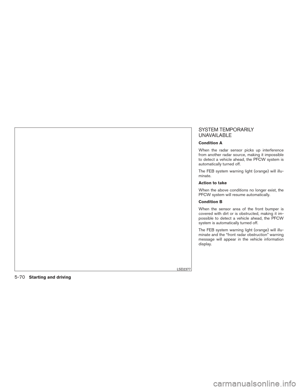 NISSAN MAXIMA 2016 A36 / 8.G Service Manual SYSTEM TEMPORARILY
UNAVAILABLE
Condition A
When the radar sensor picks up interference
from another radar source, making it impossible
to detect a vehicle ahead, the PFCW system is
automatically turne
