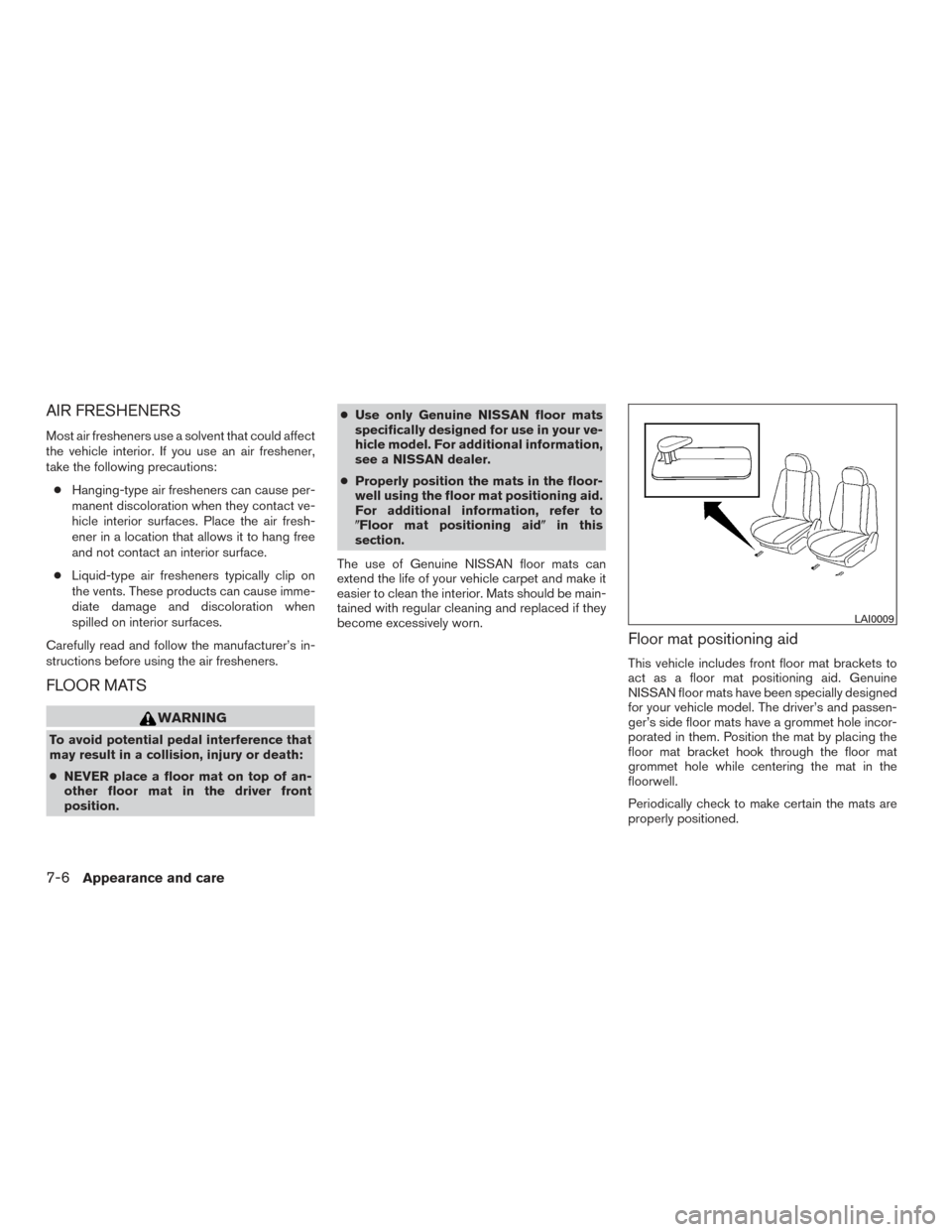 NISSAN MAXIMA 2016 A36 / 8.G Owners Manual AIR FRESHENERS
Most air fresheners use a solvent that could affect
the vehicle interior. If you use an air freshener,
take the following precautions:● Hanging-type air fresheners can cause per-
mane