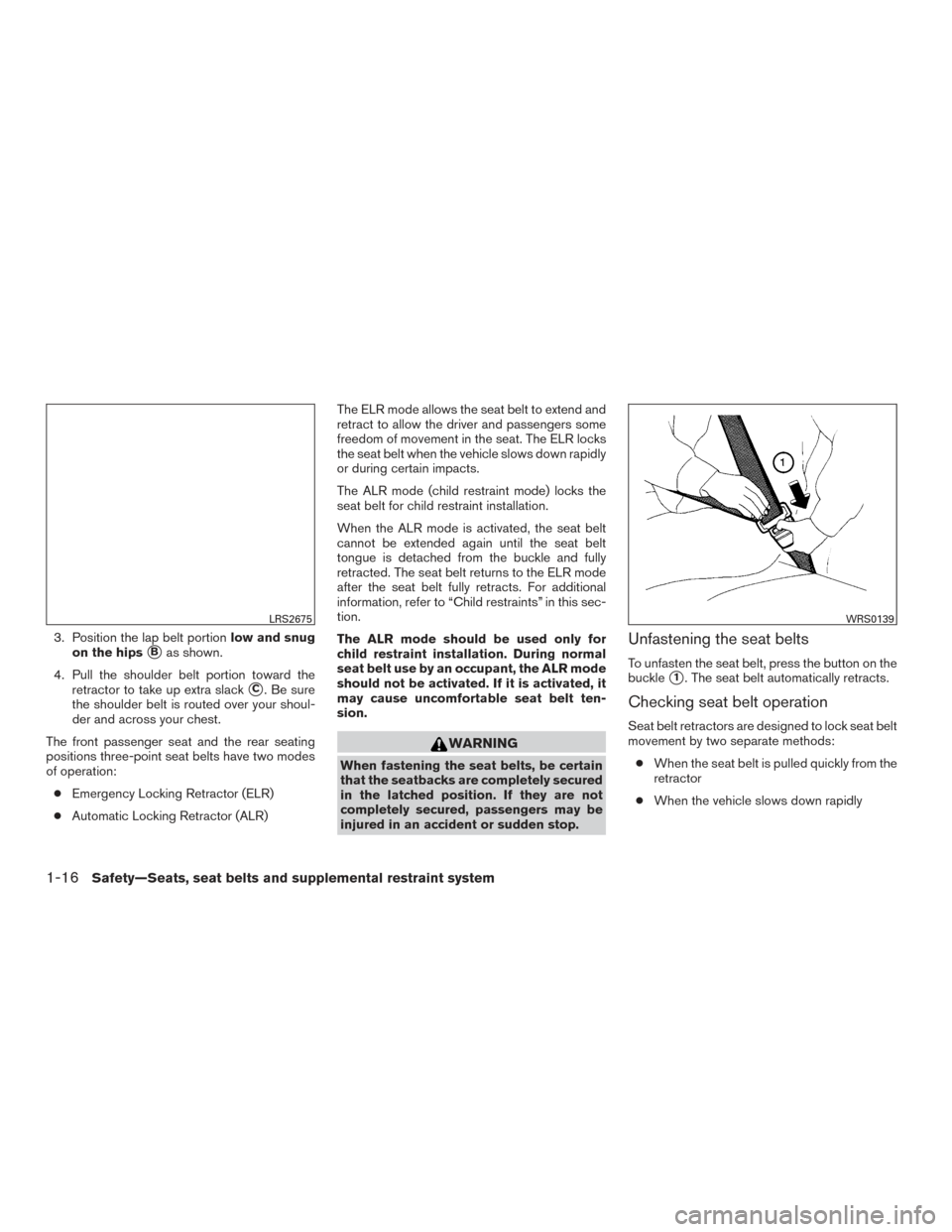 NISSAN MAXIMA 2016 A36 / 8.G User Guide 3. Position the lap belt portionlow and snug
on the hips
Bas shown.
4. Pull the shoulder belt portion toward the retractor to take up extra slack
C. Be sure
the shoulder belt is routed over your sho