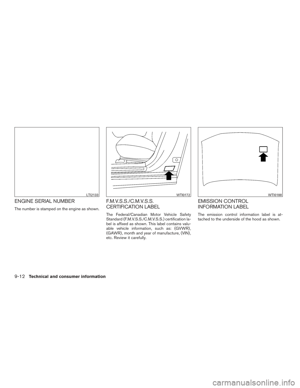 NISSAN MAXIMA 2016 A36 / 8.G Owners Manual ENGINE SERIAL NUMBER
The number is stamped on the engine as shown.
F.M.V.S.S./C.M.V.S.S.
CERTIFICATION LABEL
The Federal/Canadian Motor Vehicle Safety
Standard (F.M.V.S.S./C.M.V.S.S.) certification la NISSAN MAXIMA 2016 A36 / 8.G Owners Manual ENGINE SERIAL NUMBER
The number is stamped on the engine as shown.
F.M.V.S.S./C.M.V.S.S.
CERTIFICATION LABEL
The Federal/Canadian Motor Vehicle Safety
Standard (F.M.V.S.S./C.M.V.S.S.) certification la