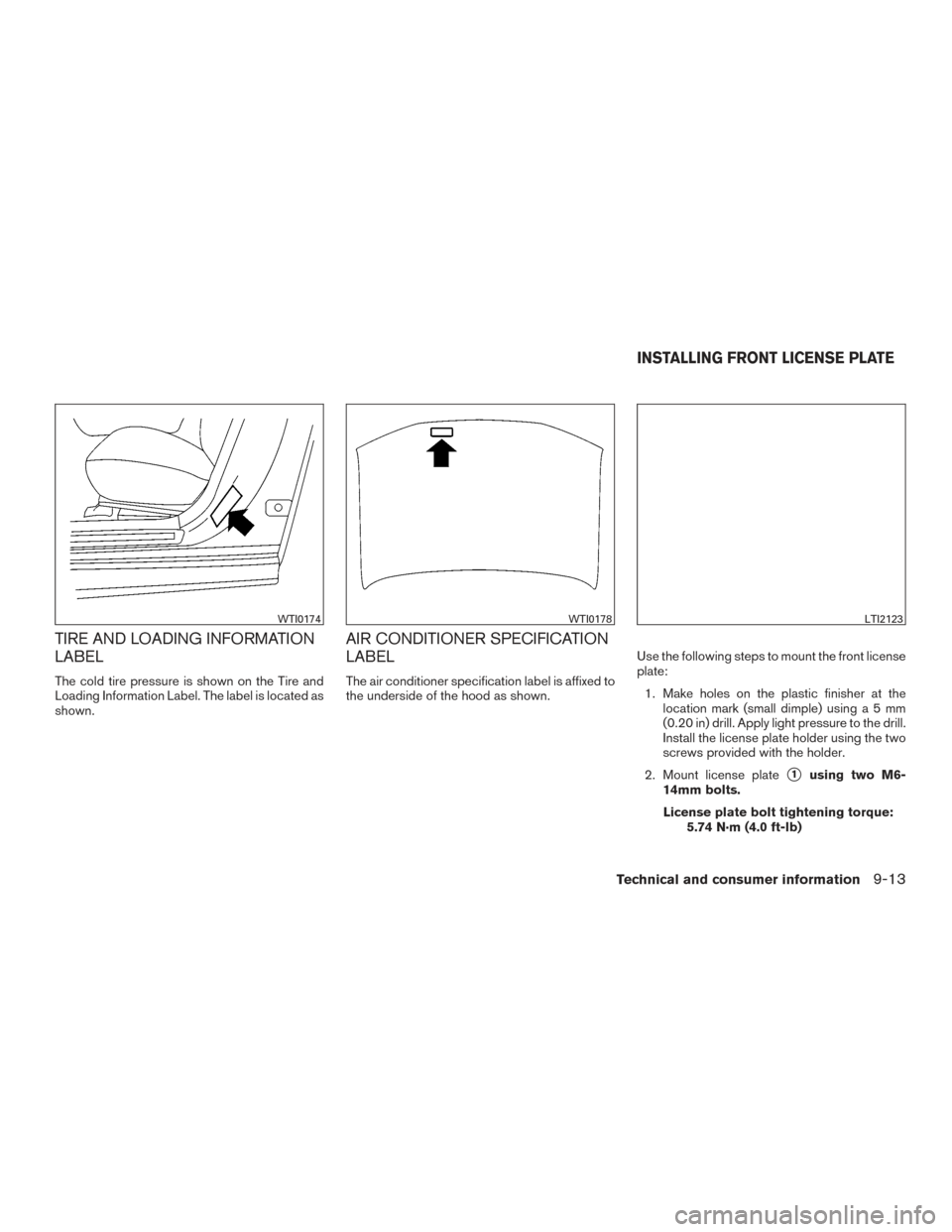 NISSAN MAXIMA 2016 A36 / 8.G Owners Manual TIRE AND LOADING INFORMATION
LABEL
The cold tire pressure is shown on the Tire and
Loading Information Label. The label is located as
shown.
AIR CONDITIONER SPECIFICATION
LABEL
The air conditioner spe NISSAN MAXIMA 2016 A36 / 8.G Owners Manual TIRE AND LOADING INFORMATION
LABEL
The cold tire pressure is shown on the Tire and
Loading Information Label. The label is located as
shown.
AIR CONDITIONER SPECIFICATION
LABEL
The air conditioner spe