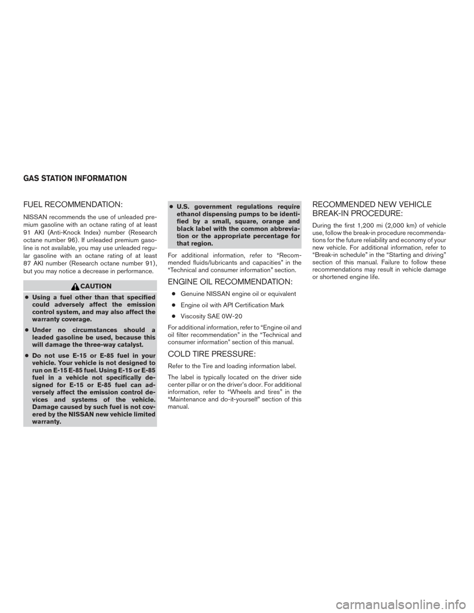 NISSAN MAXIMA 2016 A36 / 8.G Owners Manual FUEL RECOMMENDATION:
NISSAN recommends the use of unleaded pre-
mium gasoline with an octane rating of at least
91 AKI (Anti-Knock Index) number (Research
octane number 96) . If unleaded premium gaso- NISSAN MAXIMA 2016 A36 / 8.G Owners Manual FUEL RECOMMENDATION:
NISSAN recommends the use of unleaded pre-
mium gasoline with an octane rating of at least
91 AKI (Anti-Knock Index) number (Research
octane number 96) . If unleaded premium gaso-