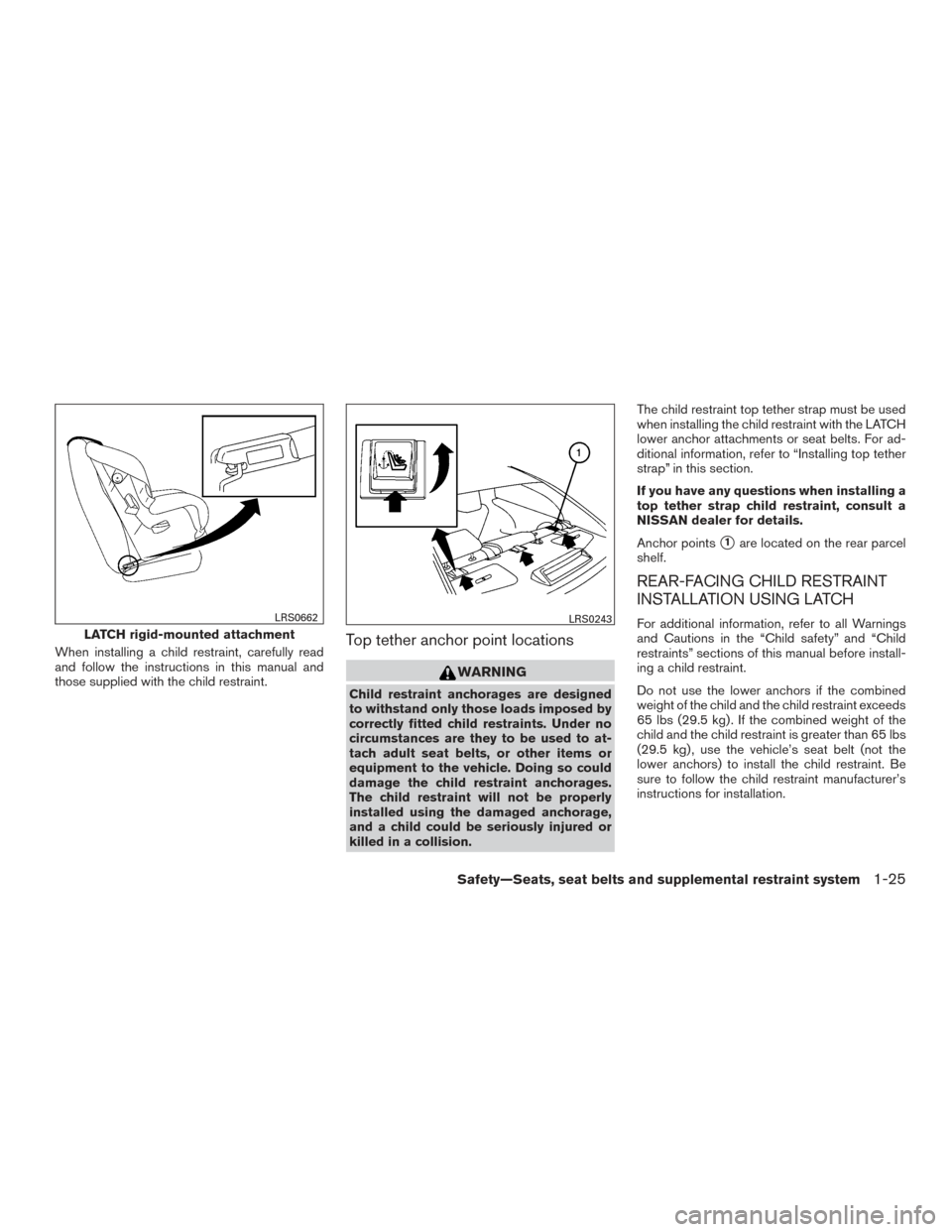 NISSAN MAXIMA 2016 A36 / 8.G Owners Manual When installing a child restraint, carefully read
and follow the instructions in this manual and
those supplied with the child restraint.Top tether anchor point locations
WARNING
Child restraint ancho