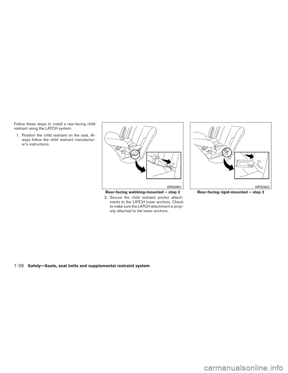 NISSAN MAXIMA 2016 A36 / 8.G Service Manual Follow these steps to install a rear-facing child
restraint using the LATCH system:1. Position the child restraint on the seat. Al- ways follow the child restraint manufactur-
er’s instructions.
2. 