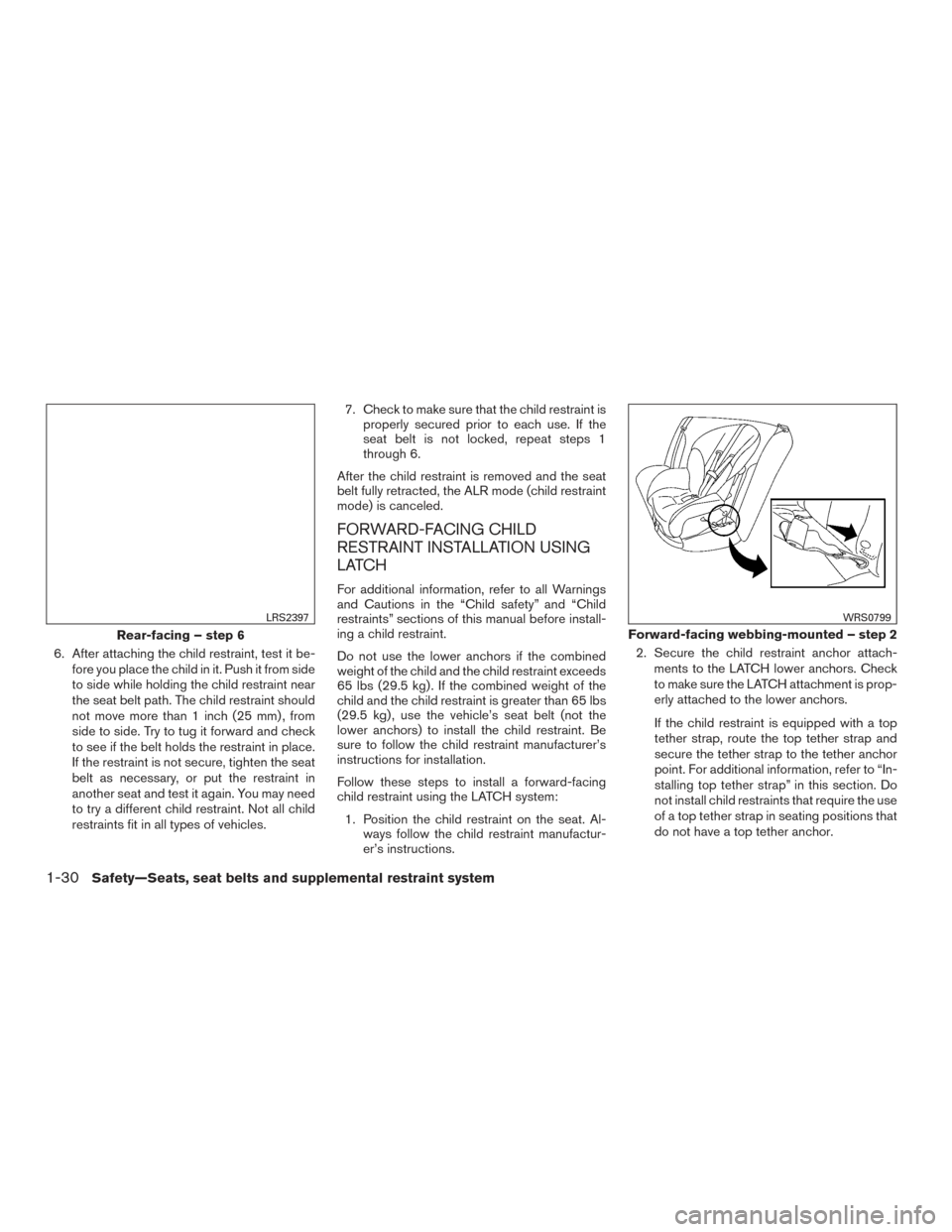 NISSAN MAXIMA 2016 A36 / 8.G Owners Manual 6. After attaching the child restraint, test it be-fore you place the child in it. Push it from side
to side while holding the child restraint near
the seat belt path. The child restraint should
not m