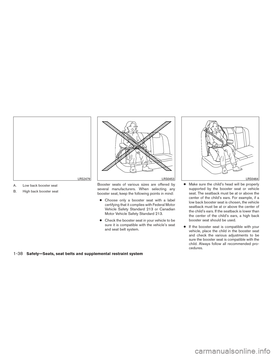 NISSAN MAXIMA 2016 A36 / 8.G Workshop Manual A. Low back booster seat
B. High back booster seatBooster seats of various sizes are offered by
several manufacturers. When selecting any
booster seat, keep the following points in mind:● Choose onl