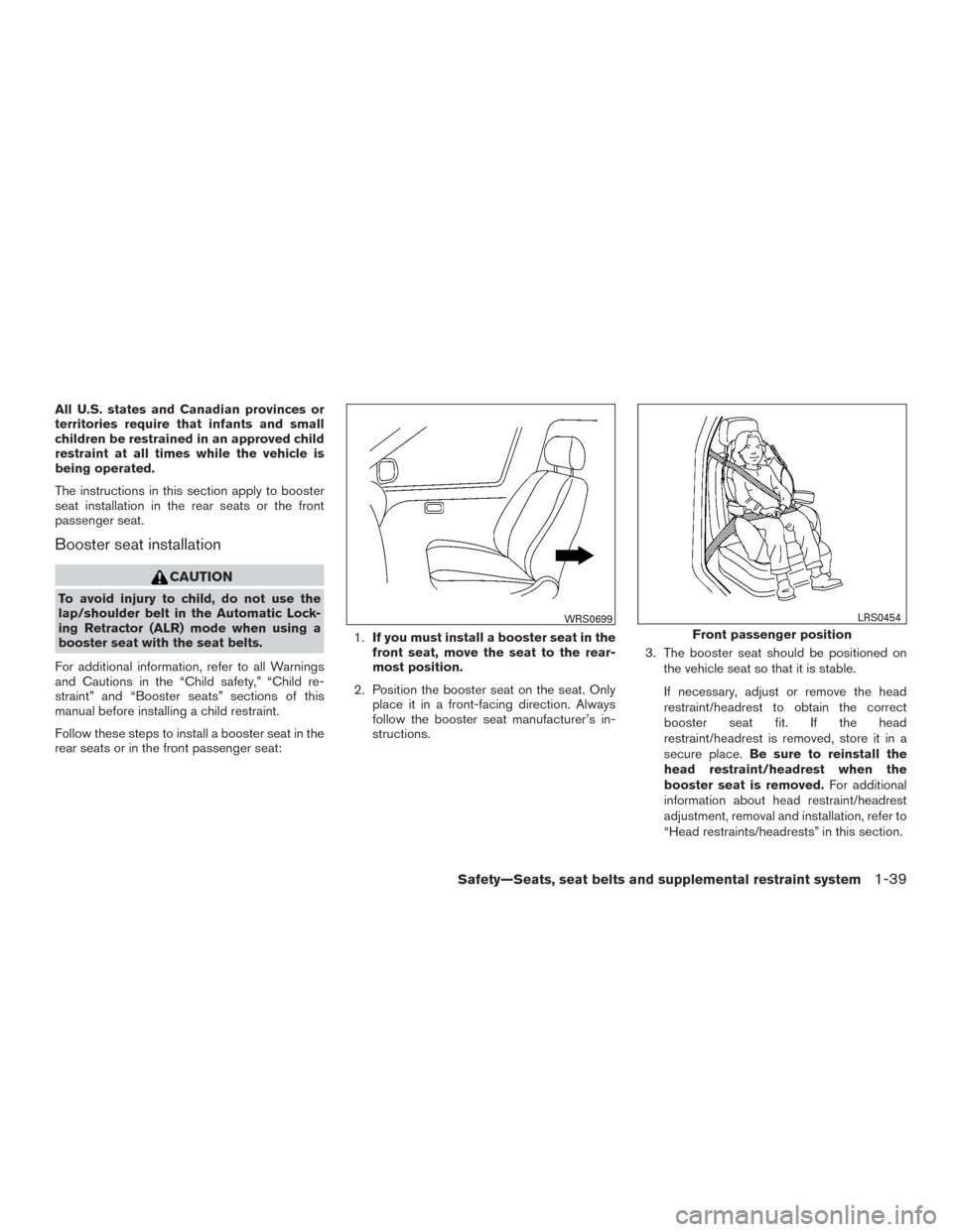 NISSAN MAXIMA 2016 A36 / 8.G Workshop Manual All U.S. states and Canadian provinces or
territories require that infants and small
children be restrained in an approved child
restraint at all times while the vehicle is
being operated.
The instruc