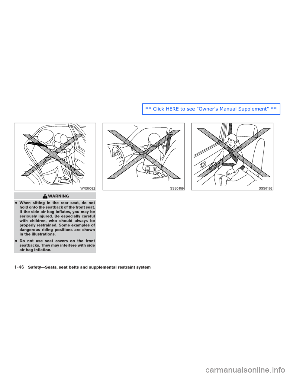 NISSAN MAXIMA 2016 A36 / 8.G Owners Guide WARNING
●When sitting in the rear seat, do not
hold onto the seatback of the front seat.
If the side air bag inflates, you may be
seriously injured. Be especially careful
with children, who should a