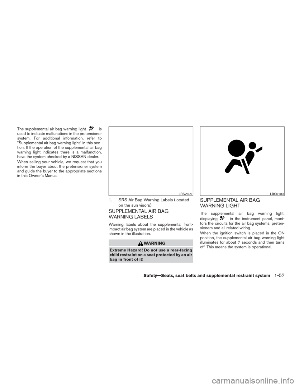 NISSAN MAXIMA 2016 A36 / 8.G Manual PDF The supplemental air bag warning lightis
used to indicate malfunctions in the pretensioner
system. For additional information, refer to
Supplemental air bag warning light in this sec-
tion. If the o