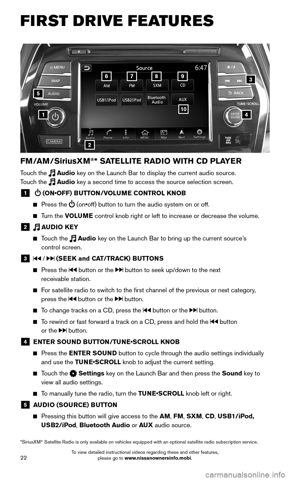 NISSAN MAXIMA 2016 A36 / 8.G Quick Reference Guide 22
FM/AM/SiriusXM®* SATELLITE RADIO WITH CD PLAYER 
Touch the  Audio key on the Launch Bar to display the current audio source.  
Touch the  Audio key a second time to access the source selection scr