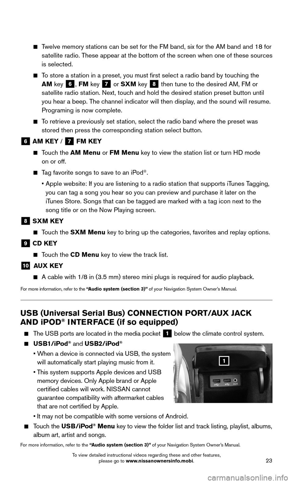 NISSAN MAXIMA 2016 A36 / 8.G Quick Reference Guide 23
USB (Universal Serial Bus) CONNECTION PORT/AUX JACK  
AND iPOD® INTERFACE (if so equipped)
    The USB ports are located in the media pocket 1 below the climate control system. 
  USB1/iPod® and 