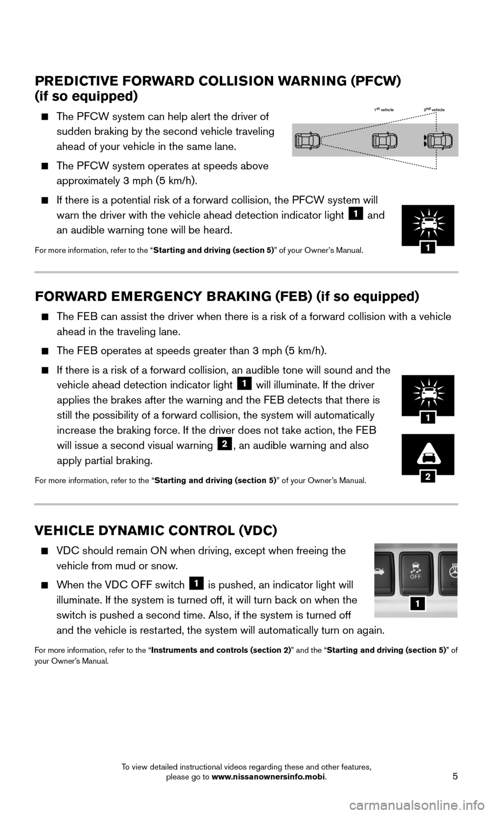 NISSAN MAXIMA 2016 A36 / 8.G Quick Reference Guide 5
PREDICTIVE FORWARD COLLISION WARNING (PFCW) 
(if so equipped)
    The PFCW system can help alert the driver of 
sudden braking by the second vehicle traveling 
ahead of your vehicle in the same lane