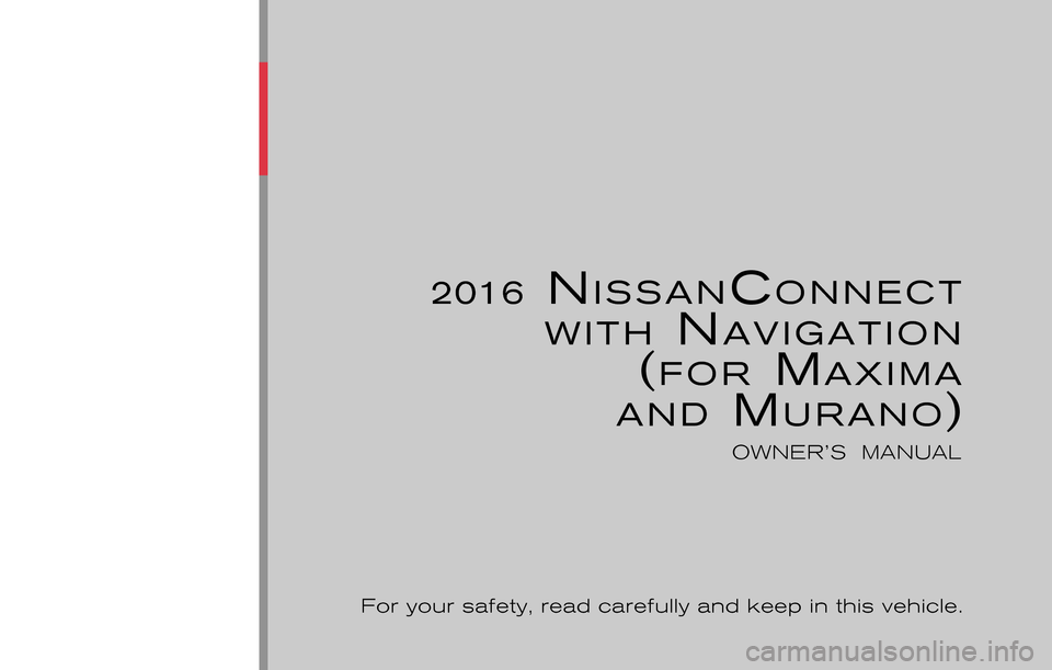 NISSAN MURANO 2016 3.G Nissan Connect Navigation Manual ®
2016NISSANCONNECT
WITH
 NAVIGATION
(FOR MAXIMA
AND
 MURANO)
OWNER’S  MANUAL
For your safety, read carefully and keep in this vehicle. 