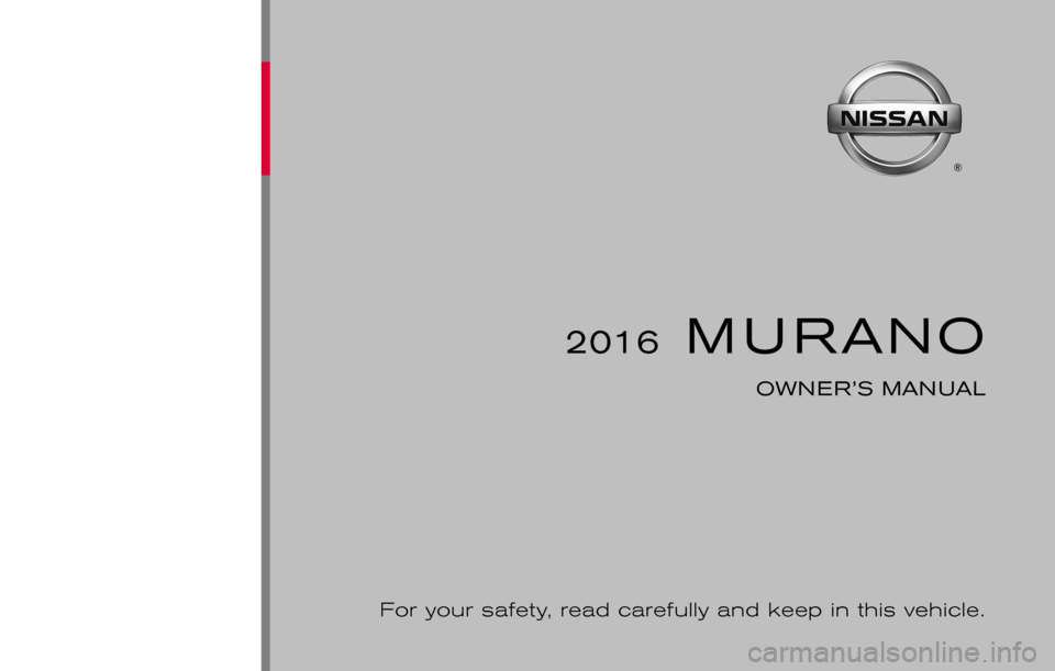 NISSAN MURANO 2016 3.G Owners Manual ®
2016M URANO
OWNER’S MANUAL
For your safety, read carefully and keep in this vehicle. 