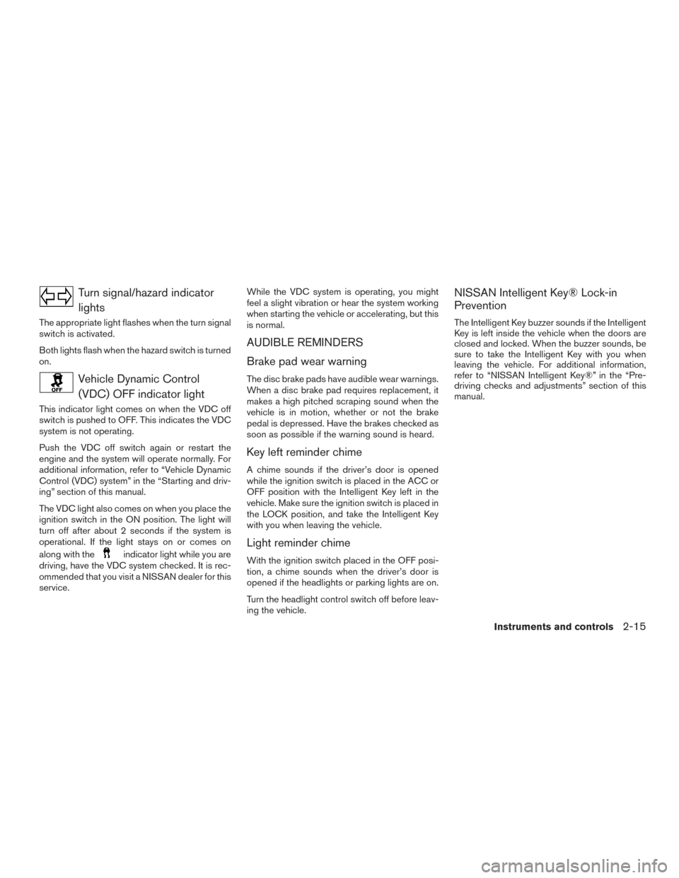 NISSAN MURANO 2016 3.G Owners Manual Turn signal/hazard indicator
lights
The appropriate light flashes when the turn signal
switch is activated.
Both lights flash when the hazard switch is turned
on.
Vehicle Dynamic Control
(VDC) OFF ind