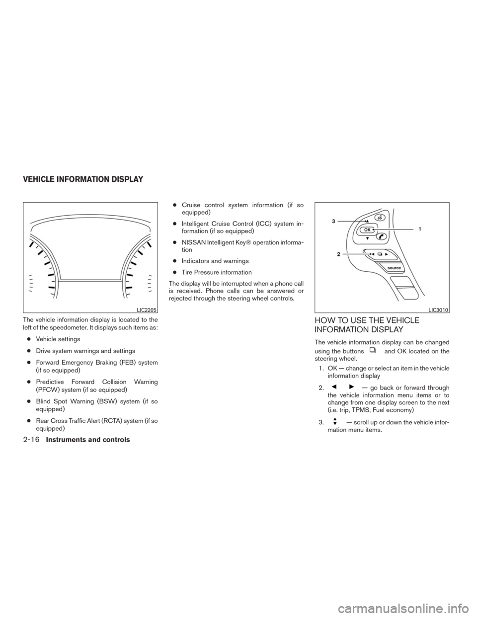 NISSAN MURANO 2016 3.G Owners Manual The vehicle information display is located to the
left of the speedometer. It displays such items as:
â—ŹVehicle settings
â—ŹDrive system warnings and settings
â—ŹForward Emergency Braking (FEB) syste NISSAN MURANO 2016 3.G Owners Manual The vehicle information display is located to the
left of the speedometer. It displays such items as:
â—ŹVehicle settings
â—ŹDrive system warnings and settings
â—ŹForward Emergency Braking (FEB) syste