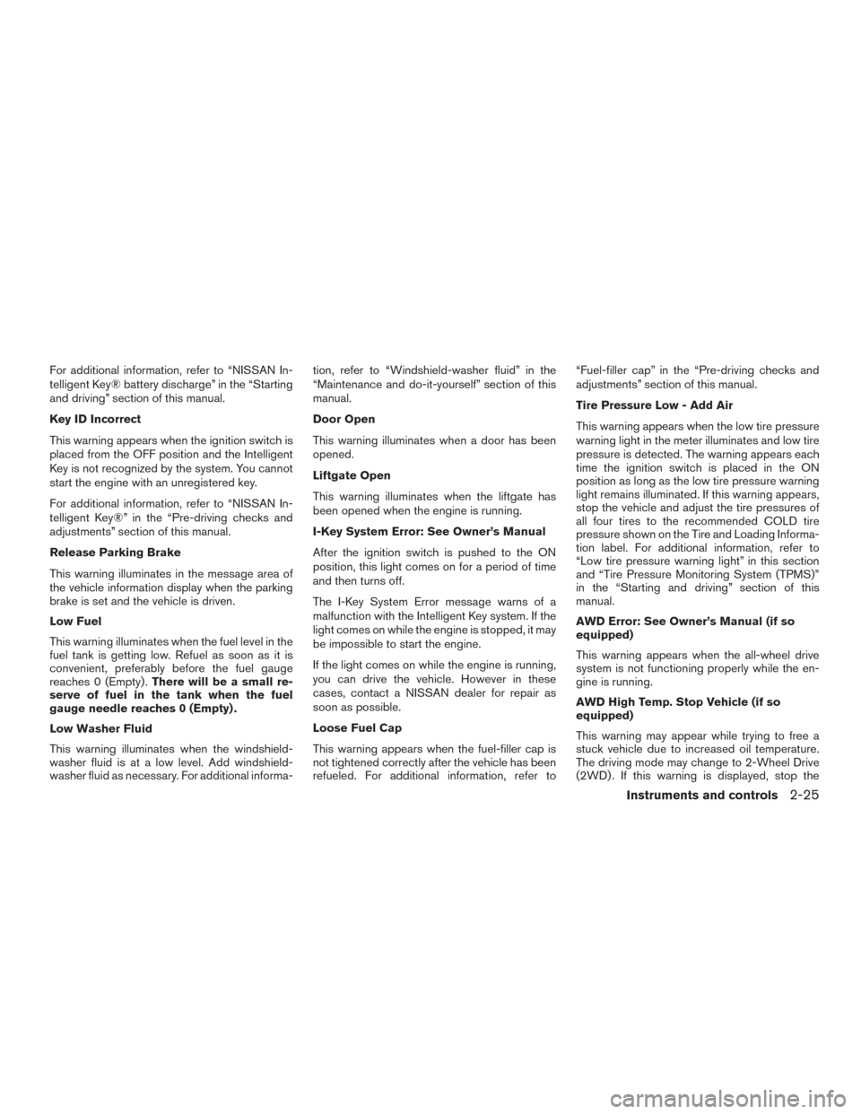 NISSAN MURANO 2016 3.G Service Manual For additional information, refer to “NISSAN In-
telligent Key® battery discharge” in the “Starting
and driving” section of this manual.
Key ID Incorrect
This warning appears when the ignitio