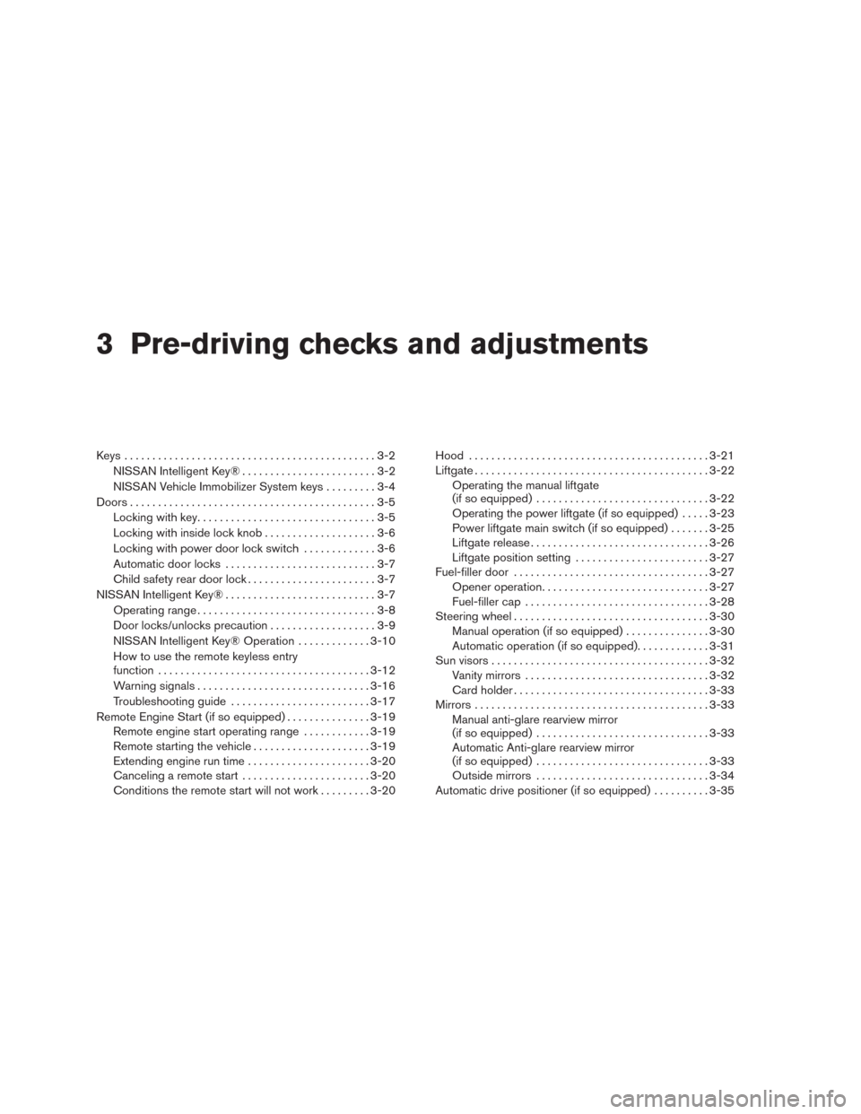 NISSAN MURANO 2016 3.G Owners Manual 3 Pre-driving checks and adjustments
Keys .............................................3-2
NISSAN Intelligent Key® ........................3-2
NISSAN Vehicle Immobilizer System keys.........3-4
Doors