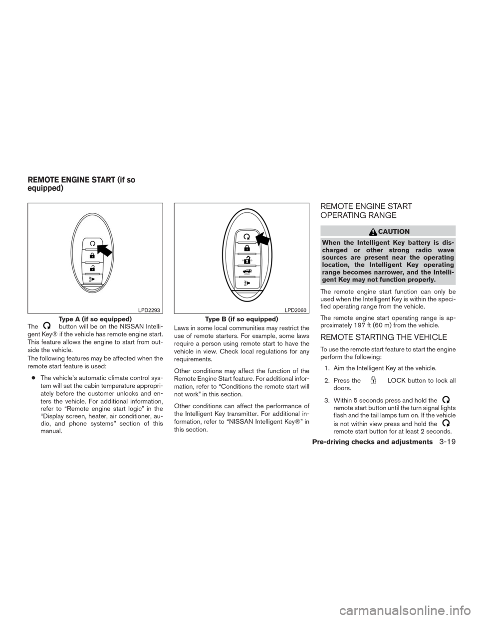 NISSAN MURANO 2016 3.G Owners Manual Thebutton will be on the NISSAN Intelli-
gent Key® if the vehicle has remote engine start.
This feature allows the engine to start from out-
side the vehicle.
The following features may be affected w NISSAN MURANO 2016 3.G Owners Manual Thebutton will be on the NISSAN Intelli-
gent Key® if the vehicle has remote engine start.
This feature allows the engine to start from out-
side the vehicle.
The following features may be affected w