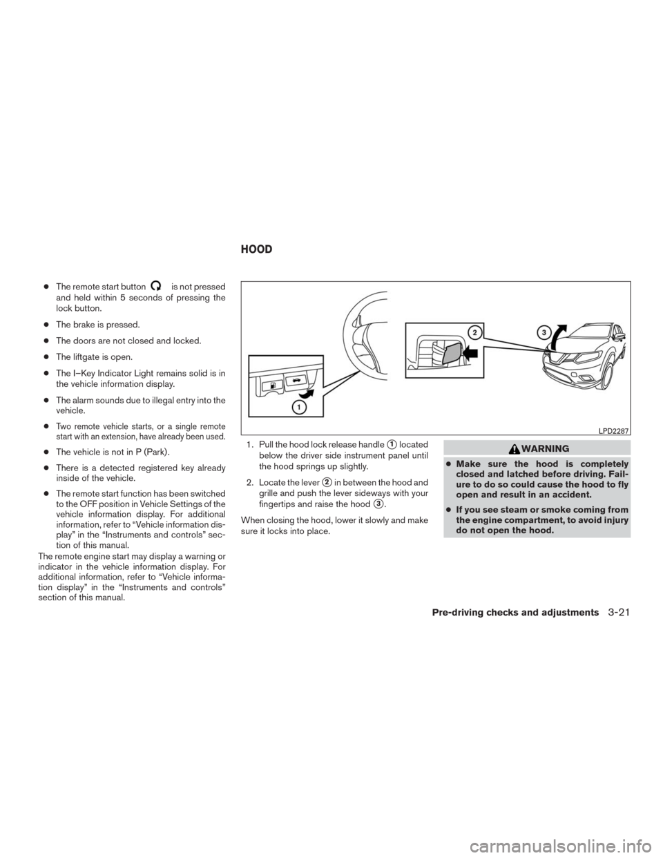 NISSAN MURANO 2016 3.G Owners Manual ●The remote start buttonis not pressed
and held within 5 seconds of pressing the
lock button.
●The brake is pressed.
●The doors are not closed and locked.
●The liftgate is open.
●The I–Key