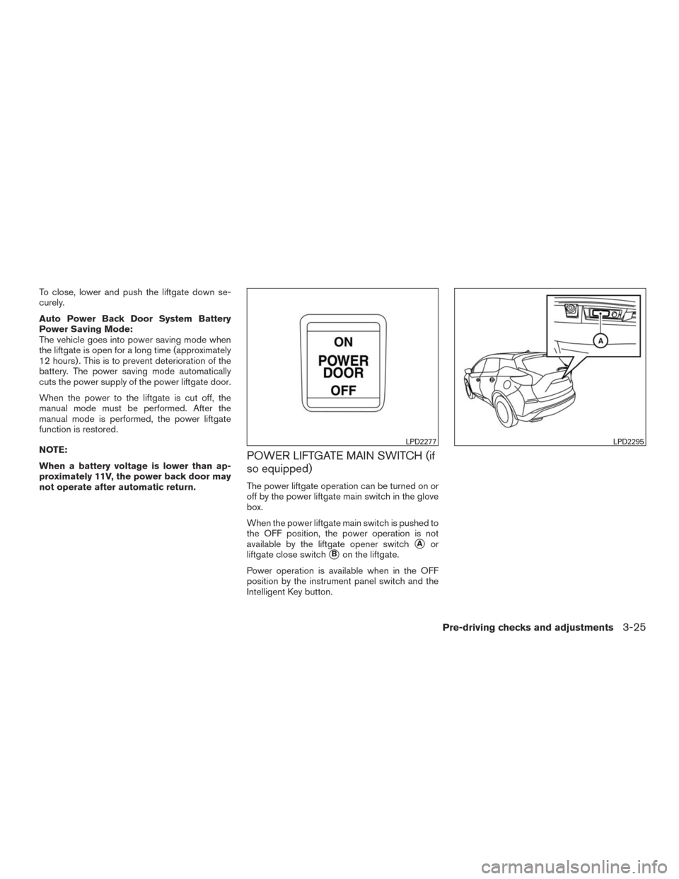 NISSAN MURANO 2016 3.G Owners Manual To close, lower and push the liftgate down se-
curely.
Auto Power Back Door System Battery
Power Saving Mode:
The vehicle goes into power saving mode when
the liftgate is open for a long time (approxi NISSAN MURANO 2016 3.G Owners Manual To close, lower and push the liftgate down se-
curely.
Auto Power Back Door System Battery
Power Saving Mode:
The vehicle goes into power saving mode when
the liftgate is open for a long time (approxi