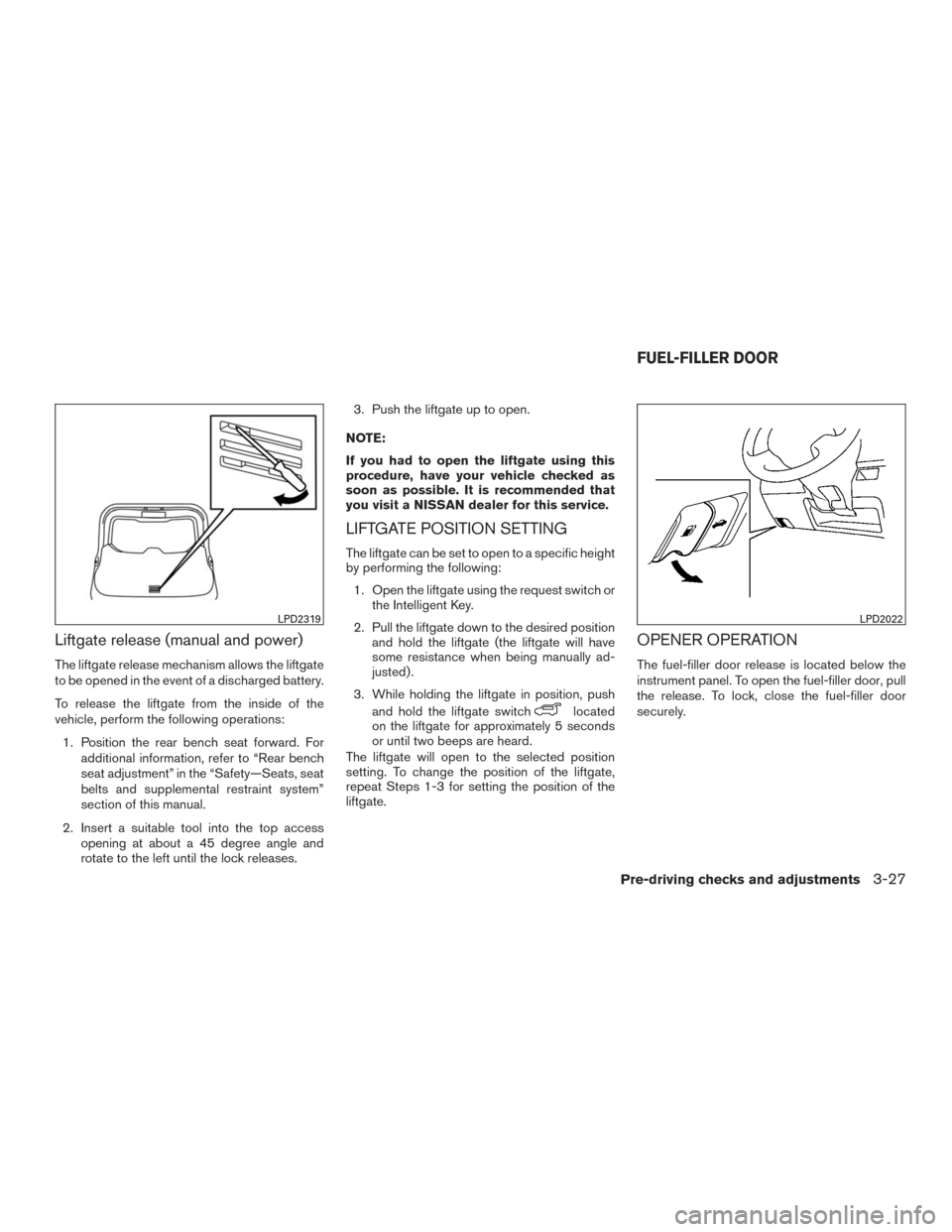 NISSAN MURANO 2016 3.G Owners Manual Liftgate release (manual and power)
The liftgate release mechanism allows the liftgate
to be opened in the event of a discharged battery.
To release the liftgate from the inside of the
vehicle, perfor NISSAN MURANO 2016 3.G Owners Manual Liftgate release (manual and power)
The liftgate release mechanism allows the liftgate
to be opened in the event of a discharged battery.
To release the liftgate from the inside of the
vehicle, perfor