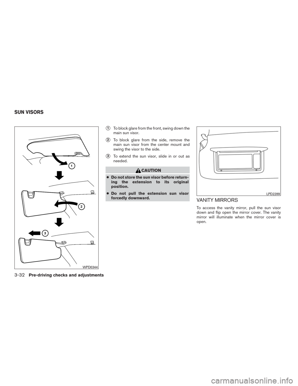 NISSAN MURANO 2016 3.G Owners Manual 1To block glare from the front, swing down the
main sun visor.
2To block glare from the side, remove the
main sun visor from the center mount and
swing the visor to the side.
3To extend the sun vis