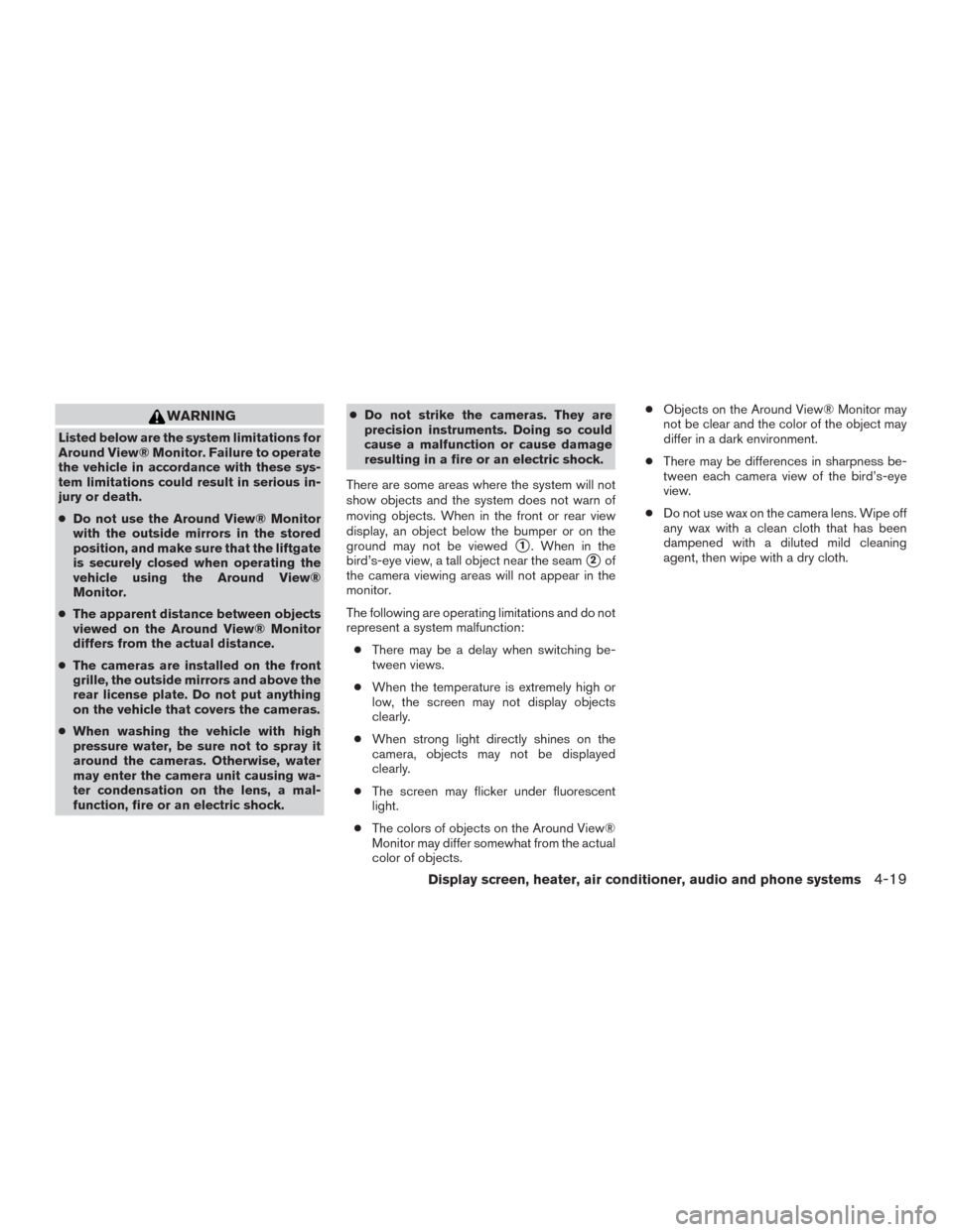 NISSAN MURANO 2016 3.G Owners Manual WARNING
Listed below are the system limitations for
Around View® Monitor. Failure to operate
the vehicle in accordance with these sys-
tem limitations could result in serious in-
jury or death.
●Do