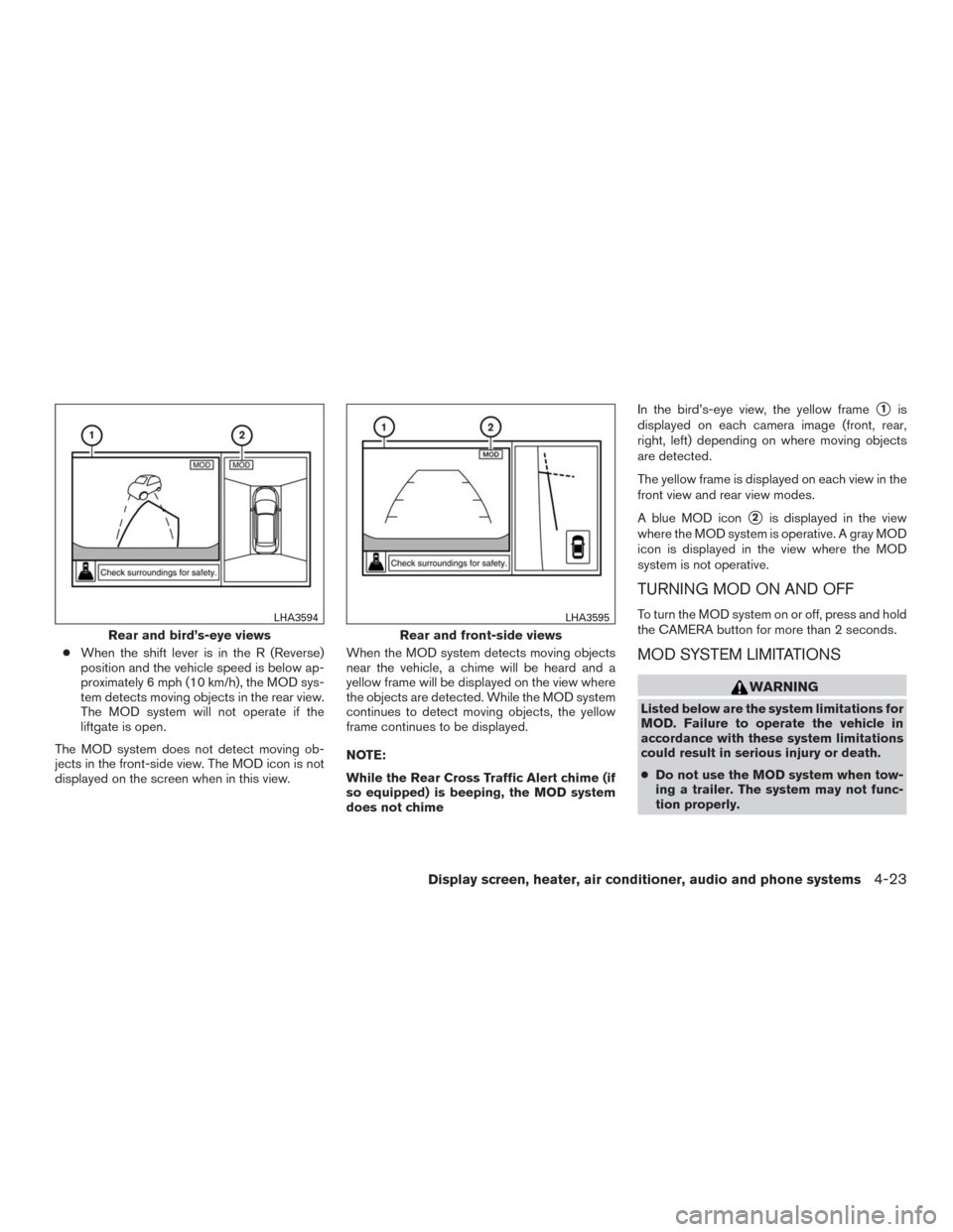 NISSAN MURANO 2016 3.G Owners Manual ●When the shift lever is in the R (Reverse)
position and the vehicle speed is below ap-
proximately 6 mph (10 km/h), the MOD sys-
tem detects moving objects in the rear view.
The MOD system will not NISSAN MURANO 2016 3.G Owners Manual ●When the shift lever is in the R (Reverse)
position and the vehicle speed is below ap-
proximately 6 mph (10 km/h), the MOD sys-
tem detects moving objects in the rear view.
The MOD system will not