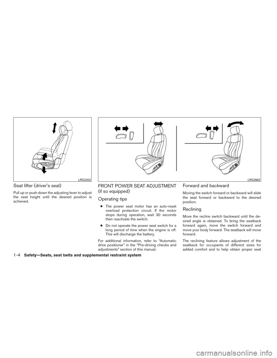 NISSAN MURANO 2016 3.G Owners Manual Seat lifter (driver’s seat)
Pull up or push down the adjusting lever to adjust
the seat height until the desired position is
achieved.
FRONT POWER SEAT ADJUSTMENT
(if so equipped)
Operating tips
●