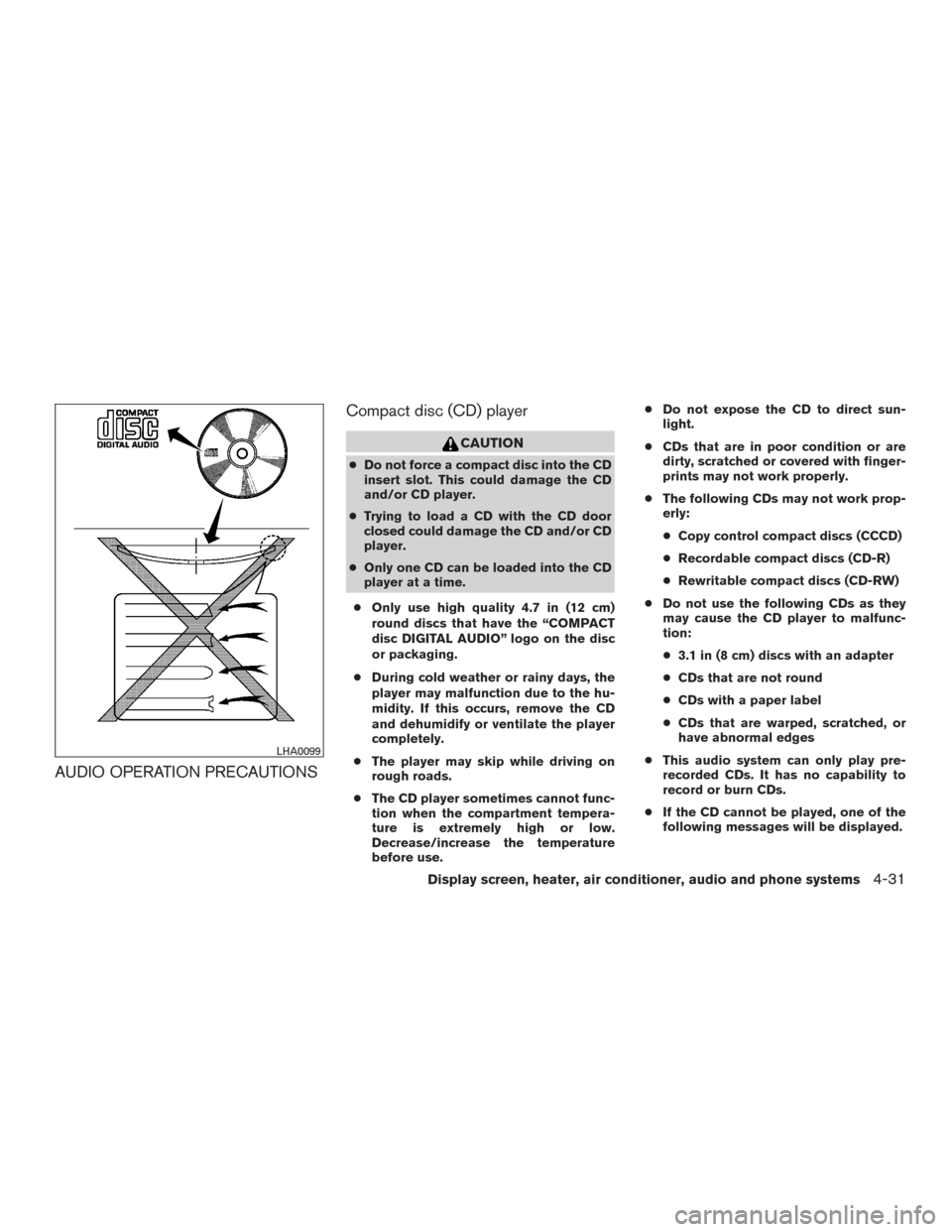 NISSAN MURANO 2016 3.G Owners Manual AUDIO OPERATION PRECAUTIONSCompact disc (CD) player
CAUTION
●Do not force a compact disc into the CD
insert slot. This could damage the CD
and/or CD player.
●Trying to load a CD with the CD door
c NISSAN MURANO 2016 3.G Owners Manual AUDIO OPERATION PRECAUTIONSCompact disc (CD) player
CAUTION
●Do not force a compact disc into the CD
insert slot. This could damage the CD
and/or CD player.
●Trying to load a CD with the CD door
c