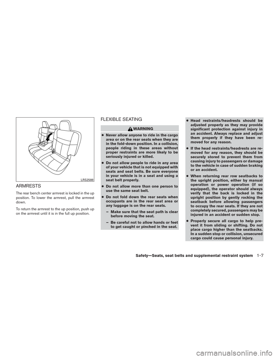 NISSAN MURANO 2016 3.G Owners Manual ARMRESTS
The rear bench center armrest is locked in the up
position. To lower the armrest, pull the armrest
down.
To return the armrest to the up position, push up
on the armrest until it is in the fu