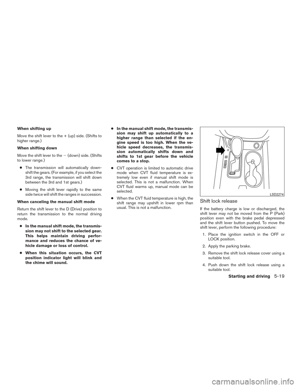 NISSAN MURANO 2016 3.G Owners Manual When shifting up
Move the shift lever to the + (up) side. (Shifts to
higher range.)
When shifting down
Move the shift lever to the(down) side. (Shifts
to lower range.)
●The transmission will automa