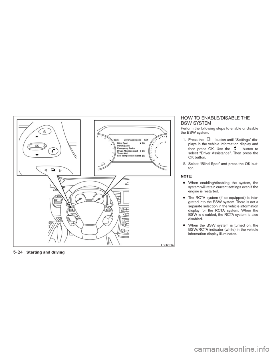 NISSAN MURANO 2016 3.G Owners Manual HOW TO ENABLE/DISABLE THE
BSW SYSTEM
Perform the following steps to enable or disable
the BSW system.
1. Press the
button until “Settings” dis-
plays in the vehicle information display and
then pr