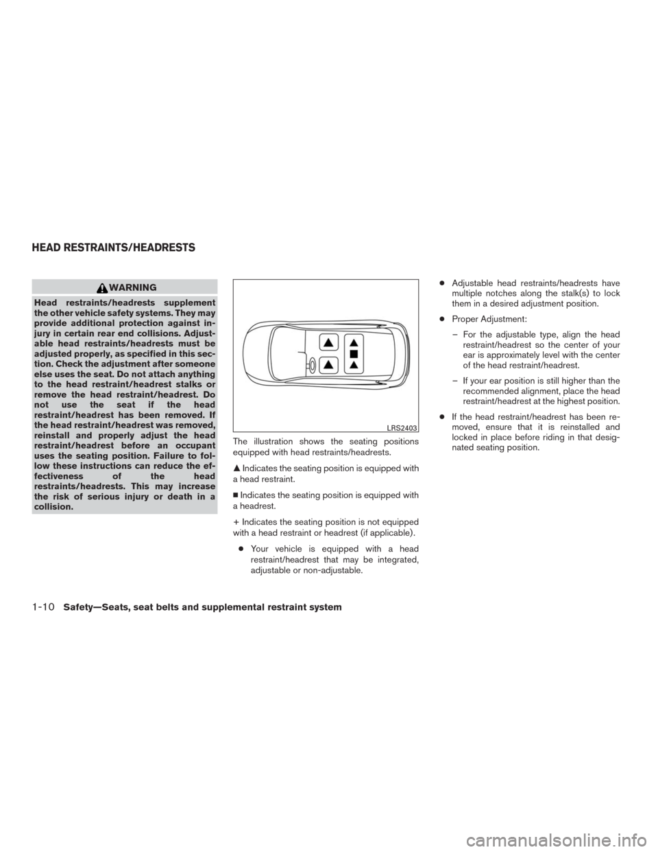 NISSAN MURANO 2016 3.G Owners Manual WARNING
Head restraints/headrests supplement
the other vehicle safety systems. They may
provide additional protection against in-
jury in certain rear end collisions. Adjust-
able head restraints/head