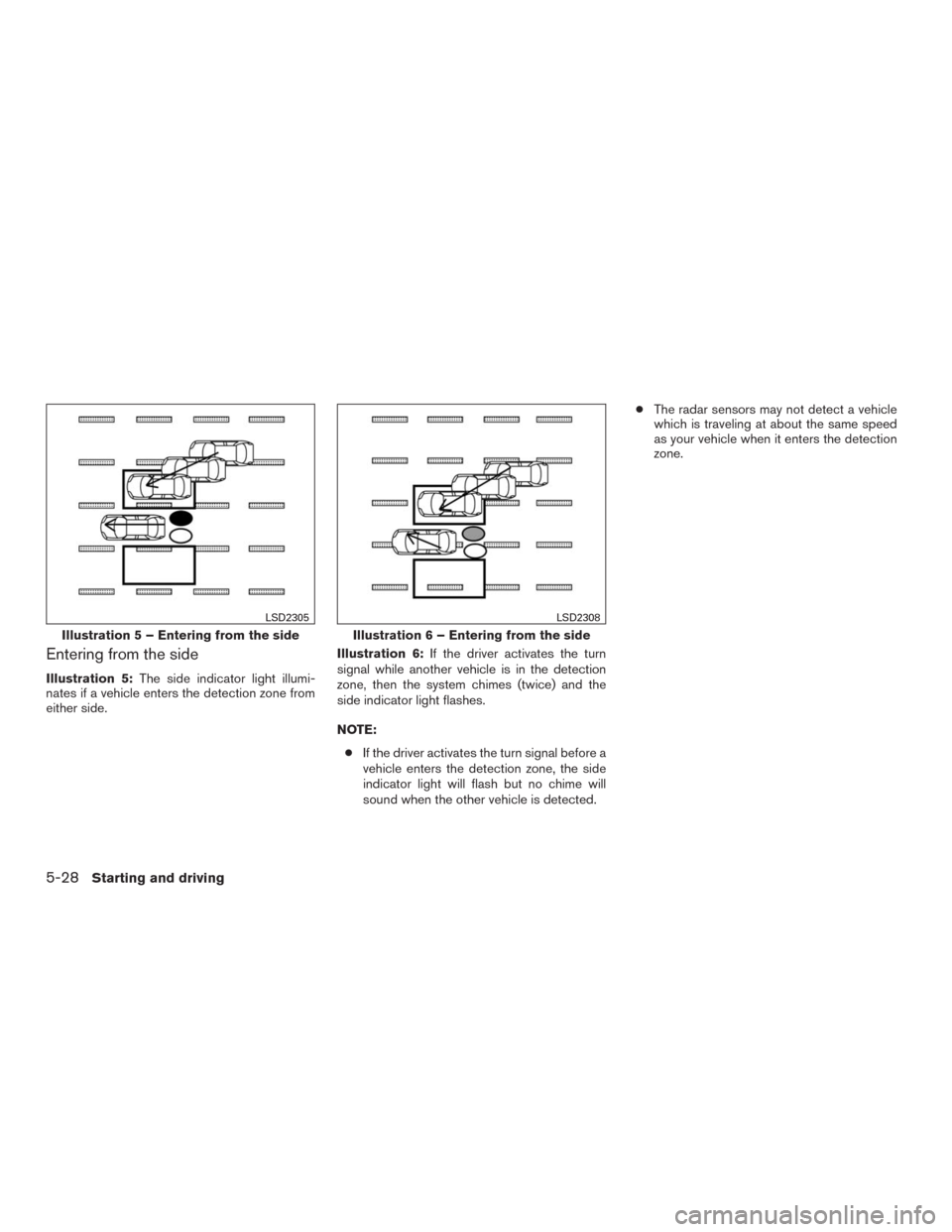 NISSAN MURANO 2016 3.G Owners Manual Entering from the side
Illustration 5:The side indicator light illumi-
nates if a vehicle enters the detection zone from
either side.Illustration 6:If the driver activates the turn
signal while anothe