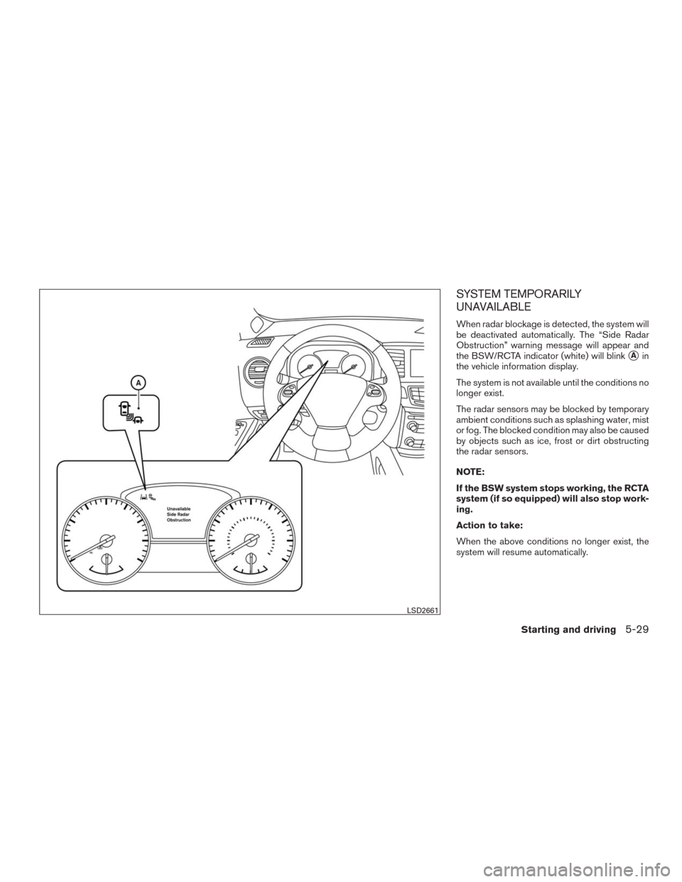 NISSAN MURANO 2016 3.G Owners Manual SYSTEM TEMPORARILY
UNAVAILABLE
When radar blockage is detected, the system will
be deactivated automatically. The “Side Radar
Obstruction” warning message will appear and
the BSW/RCTA indicator (w