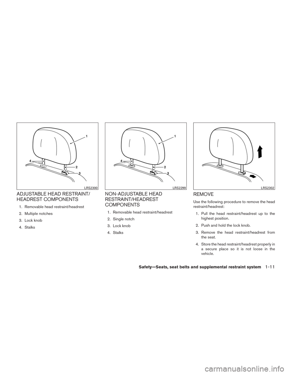NISSAN MURANO 2016 3.G Owners Manual ADJUSTABLE HEAD RESTRAINT/
HEADREST COMPONENTS
1. Removable head restraint/headrest
2. Multiple notches
3. Lock knob
4. Stalks
NON-ADJUSTABLE HEAD
RESTRAINT/HEADREST
COMPONENTS
1. Removable head restr