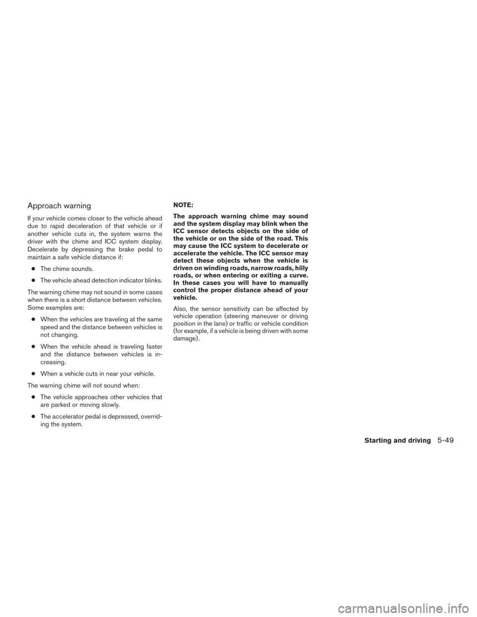 NISSAN MURANO 2016 3.G Owners Manual Approach warning
If your vehicle comes closer to the vehicle ahead
due to rapid deceleration of that vehicle or if
another vehicle cuts in, the system warns the
driver with the chime and ICC system di