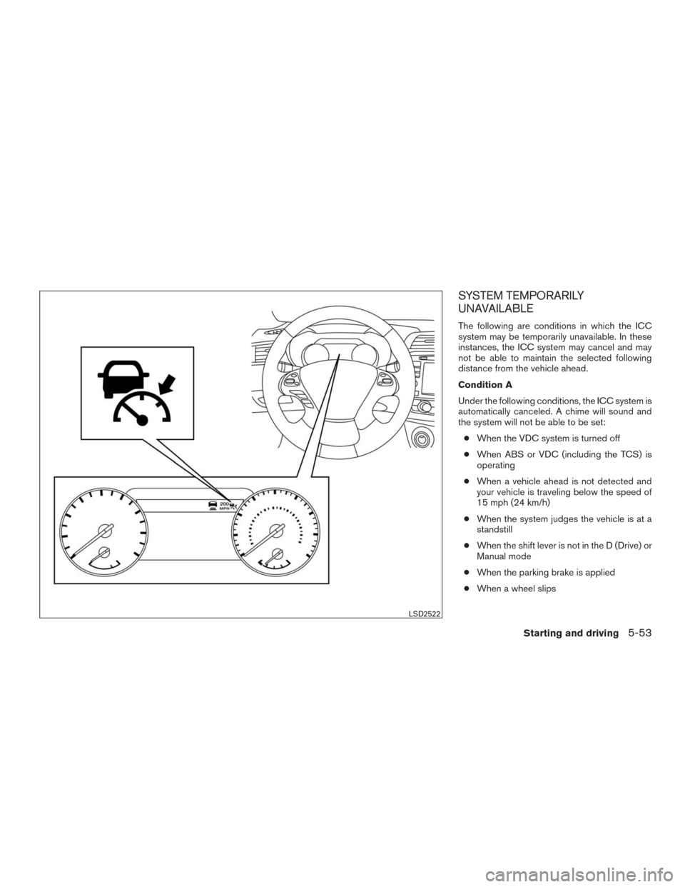 NISSAN MURANO 2016 3.G Service Manual SYSTEM TEMPORARILY
UNAVAILABLE
The following are conditions in which the ICC
system may be temporarily unavailable. In these
instances, the ICC system may cancel and may
not be able to maintain the se