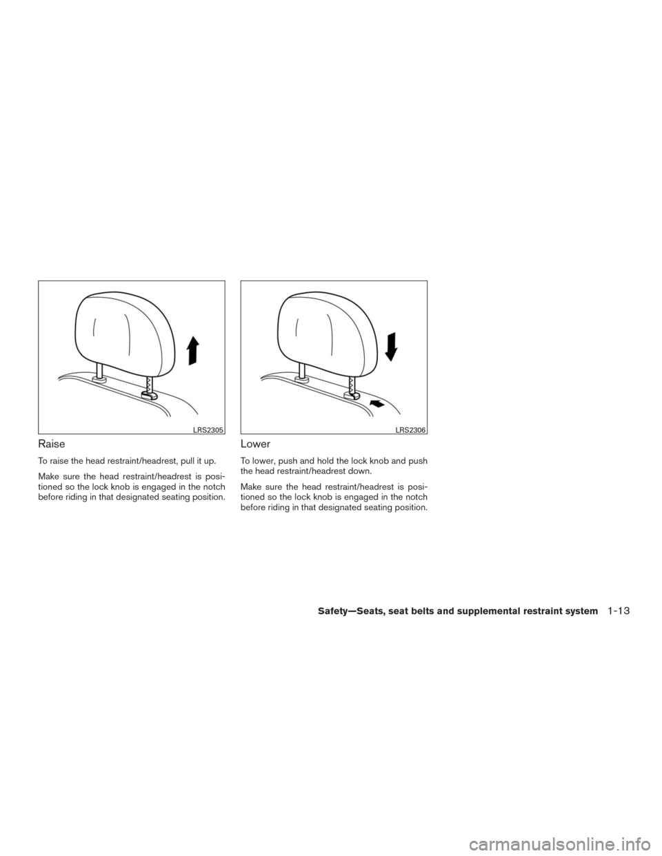 NISSAN MURANO 2016 3.G Owners Guide Raise
To raise the head restraint/headrest, pull it up.
Make sure the head restraint/headrest is posi-
tioned so the lock knob is engaged in the notch
before riding in that designated seating position