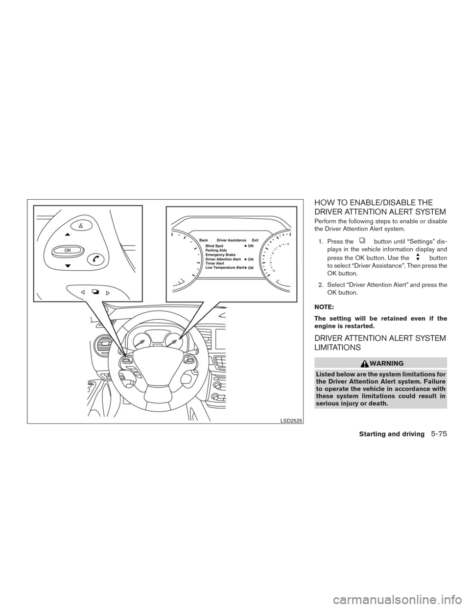 NISSAN MURANO 2016 3.G Owners Manual HOW TO ENABLE/DISABLE THE
DRIVER ATTENTION ALERT SYSTEM
Perform the following steps to enable or disable
the Driver Attention Alert system.
1. Press the
button until “Settings” dis-
plays in the v NISSAN MURANO 2016 3.G Owners Manual HOW TO ENABLE/DISABLE THE
DRIVER ATTENTION ALERT SYSTEM
Perform the following steps to enable or disable
the Driver Attention Alert system.
1. Press the
button until “Settings” dis-
plays in the v
