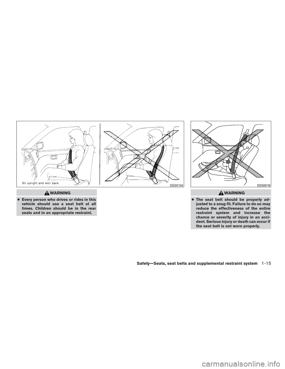 NISSAN MURANO 2016 3.G Owners Guide WARNING
●Every person who drives or rides in this
vehicle should use a seat belt at all
times. Children should be in the rear
seats and in an appropriate restraint.
WARNING
●The seat belt should b