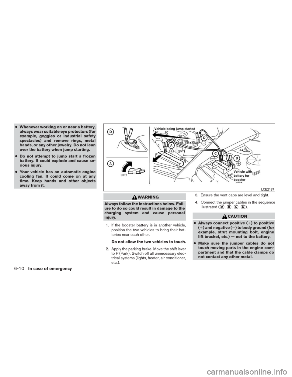 NISSAN MURANO 2016 3.G Manual PDF ●Whenever working on or near a battery,
always wear suitable eye protectors (for
example, goggles or industrial safety
spectacles) and remove rings, metal
bands, or any other jewelry. Do not lean
ov