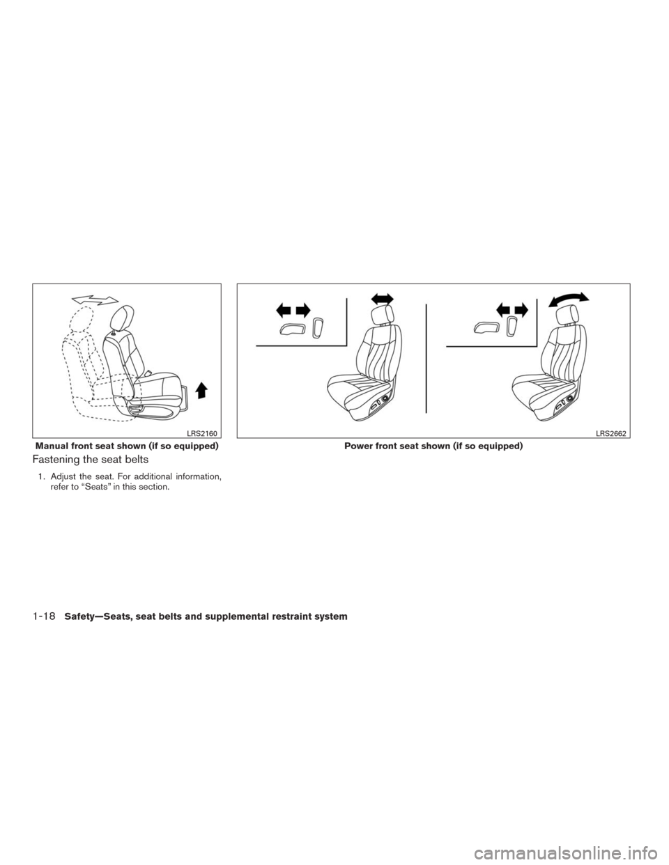 NISSAN MURANO 2016 3.G Owners Guide Fastening the seat belts
1. Adjust the seat. For additional information,
refer to “Seats” in this section.
Manual front seat shown (if so equipped)
LRS2160
Power front seat shown (if so equipped)
