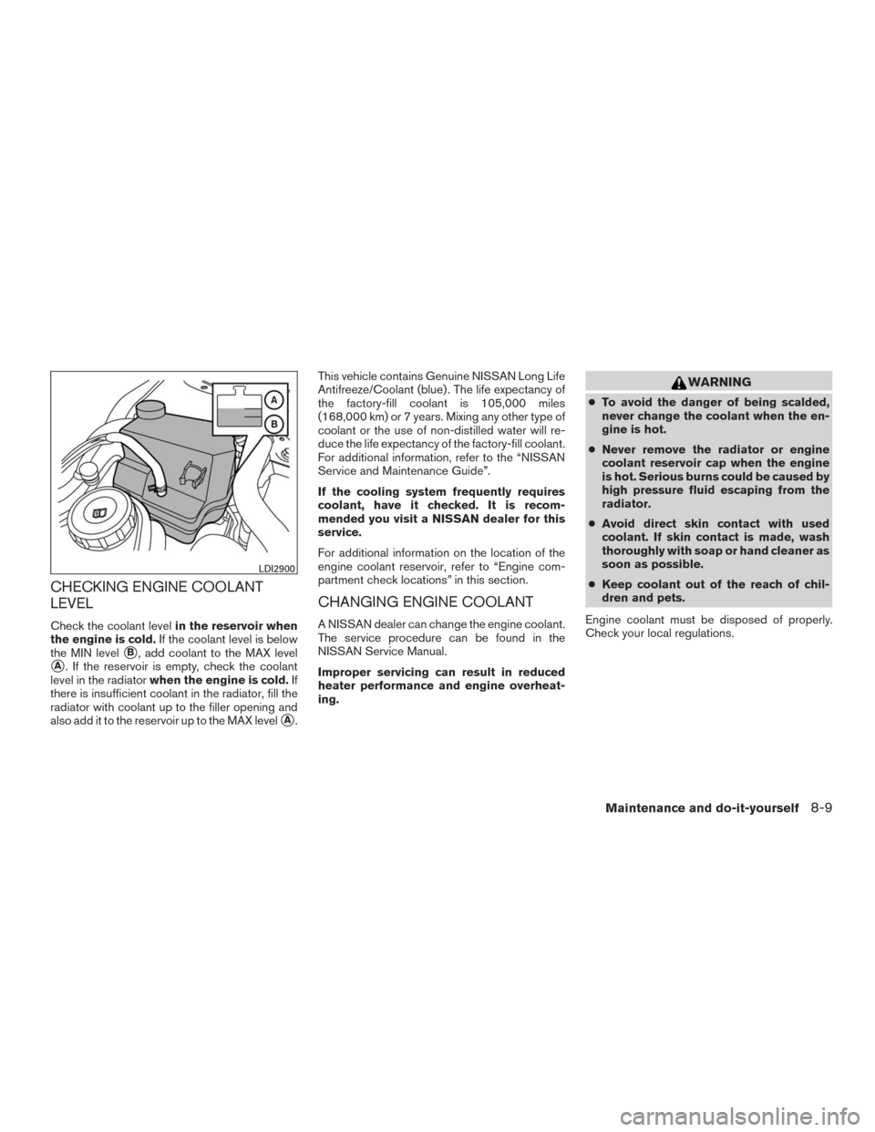 NISSAN MURANO 2016 3.G Manual PDF CHECKING ENGINE COOLANT
LEVEL
Check the coolant levelin the reservoir when
the engine is cold.If the coolant level is below
the MIN level
B, add coolant to the MAX level
A. If the reservoir is empty