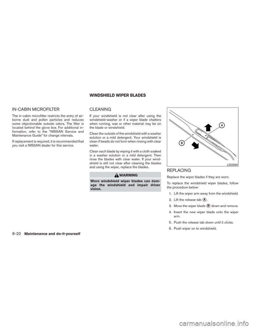 NISSAN MURANO 2016 3.G Owners Manual IN-CABIN MICROFILTER
The in-cabin microfilter restricts the entry of air-
borne dust and pollen particles and reduces
some objectionable outside odors. The filter is
located behind the glove box. For 